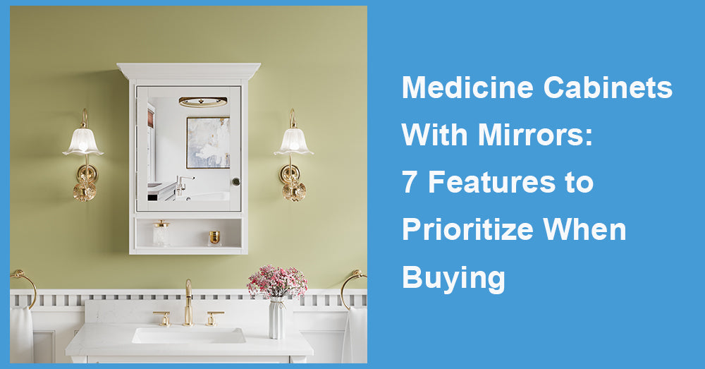 Medicine Cabinets With Mirrors: 7 Features to Prioritize When Buying