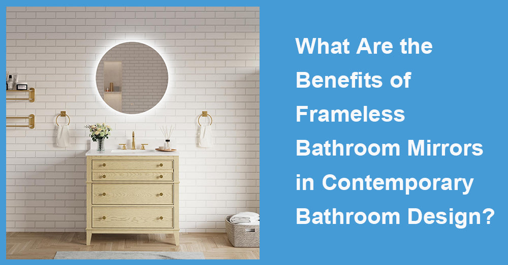 What Are the Benefits of Frameless Bathroom Mirrors in Contemporary Bathroom Design?
