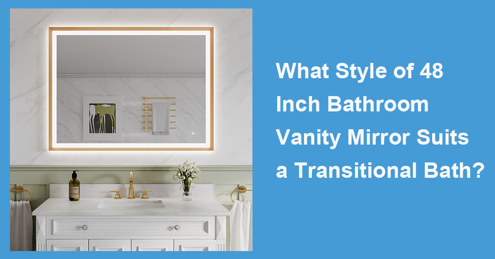 What Style of 48 Inch Bathroom Vanity Mirror Suits a Transitional Bath?