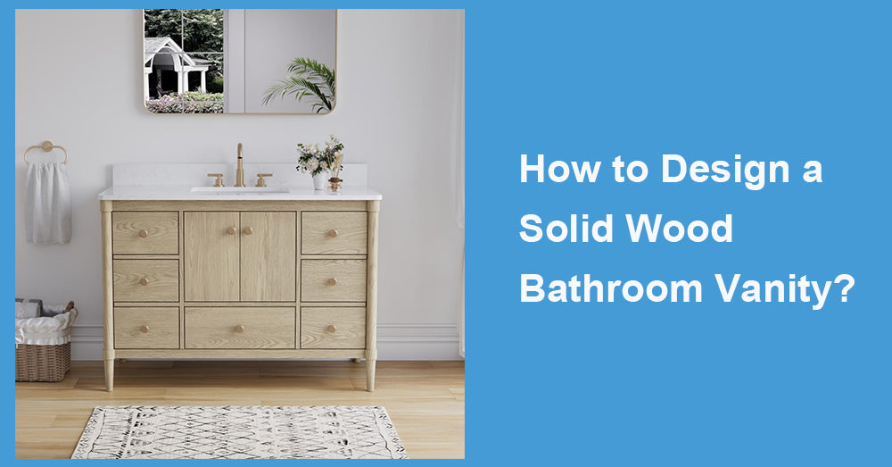 How to Design a Solid Wood Bathroom Vanity?
