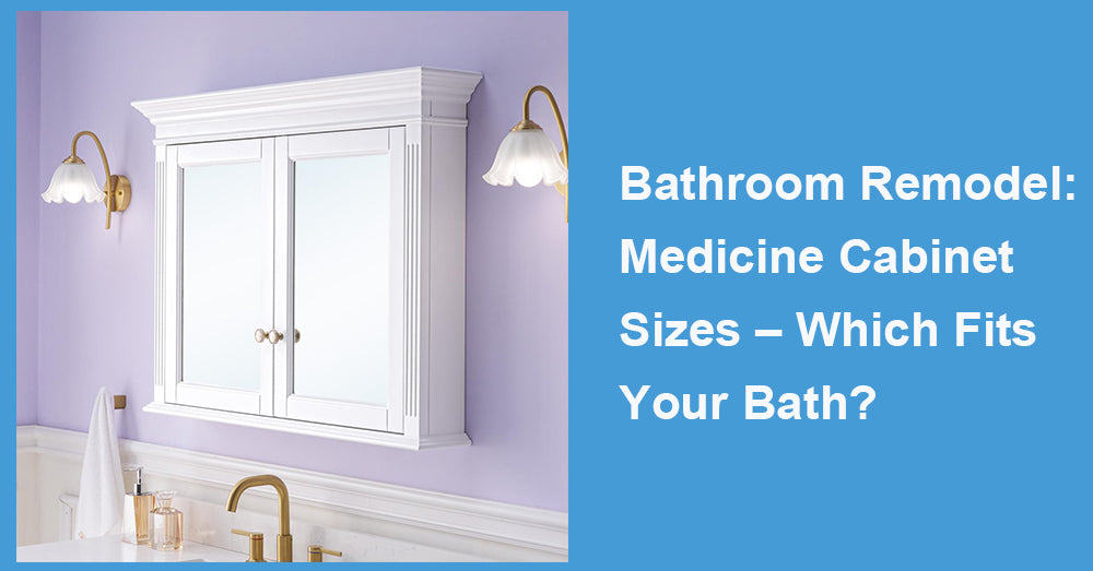 Bathroom Remodel: Medicine Cabinet Sizes – Which Fits Your Bath?