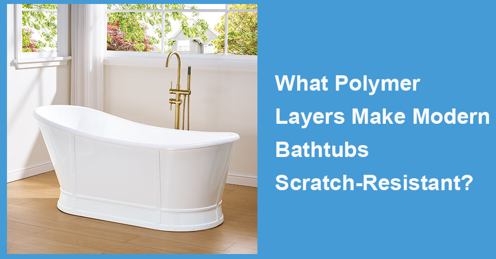 What Polymer Layers Make Modern Bathtubs Scratch-Resistant?