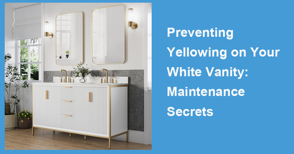 Preventing Yellowing on Your White Vanity: Maintenance Secrets