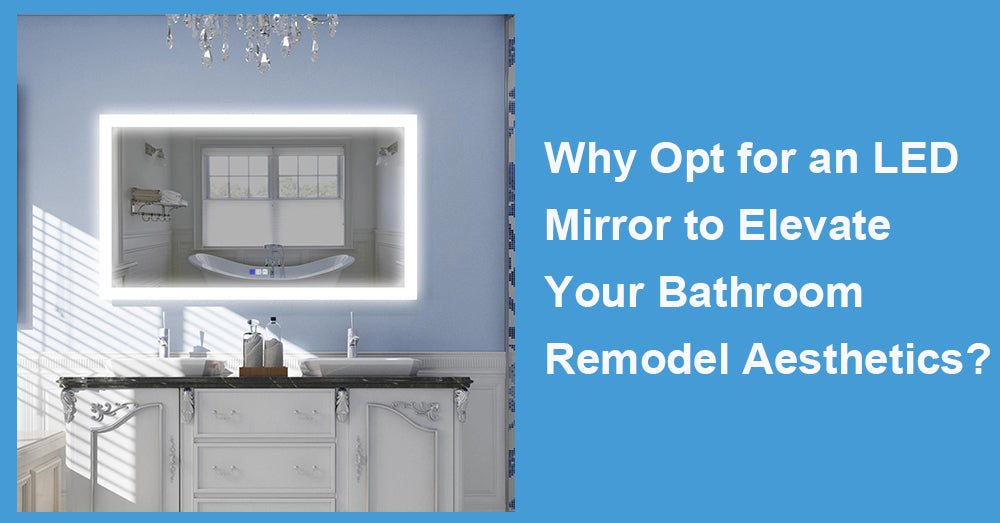 Why Opt for an LED Mirror to Elevate Your Bathroom Remodel Aesthetics?