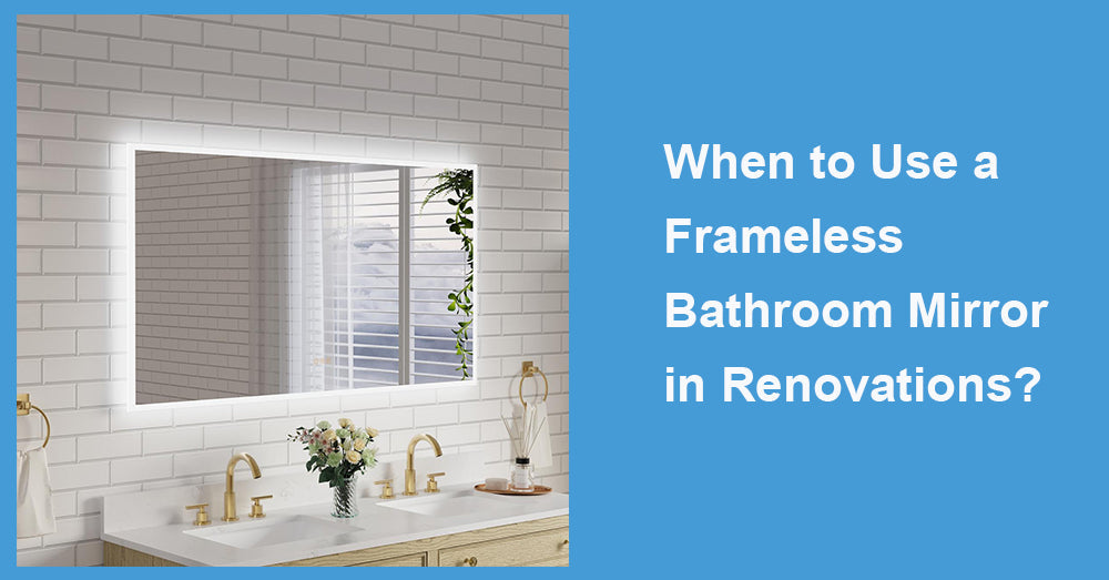 When to Use a Frameless Bathroom Mirror in Renovations?