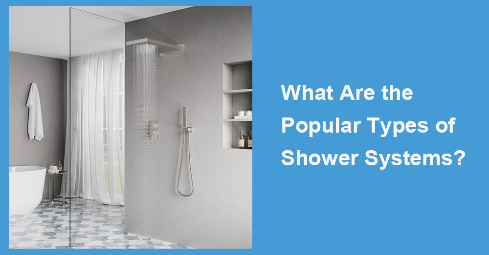What Are the Popular Types of Shower Systems?