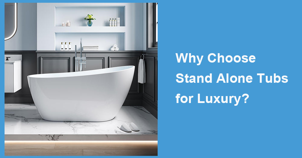 Why Choose Stand Alone Tubs for Luxury?