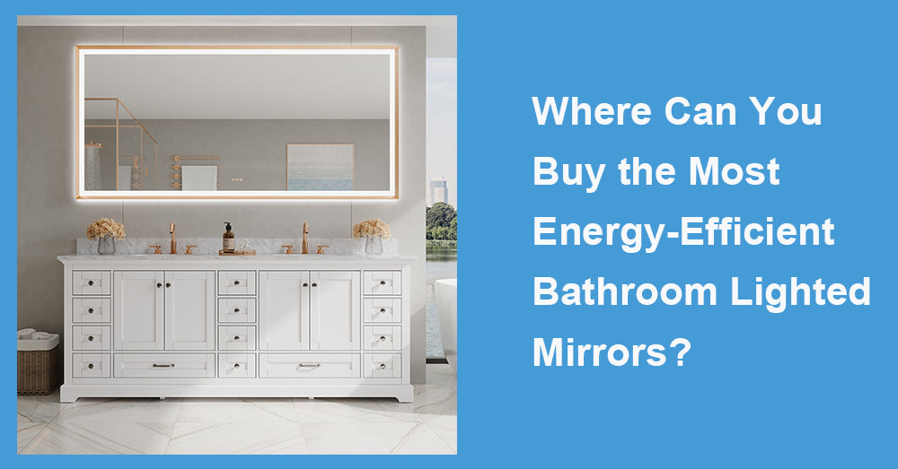 Where Can You Buy the Most Energy-Efficient Bathroom Lighted Mirrors?