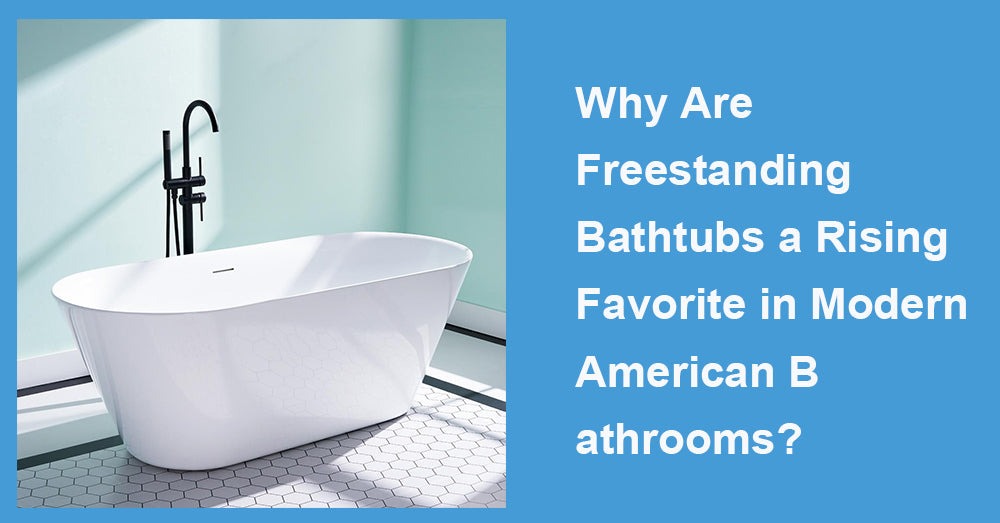 Why Are Freestanding Bathtubs a Rising Favorite in Modern American Bathrooms?