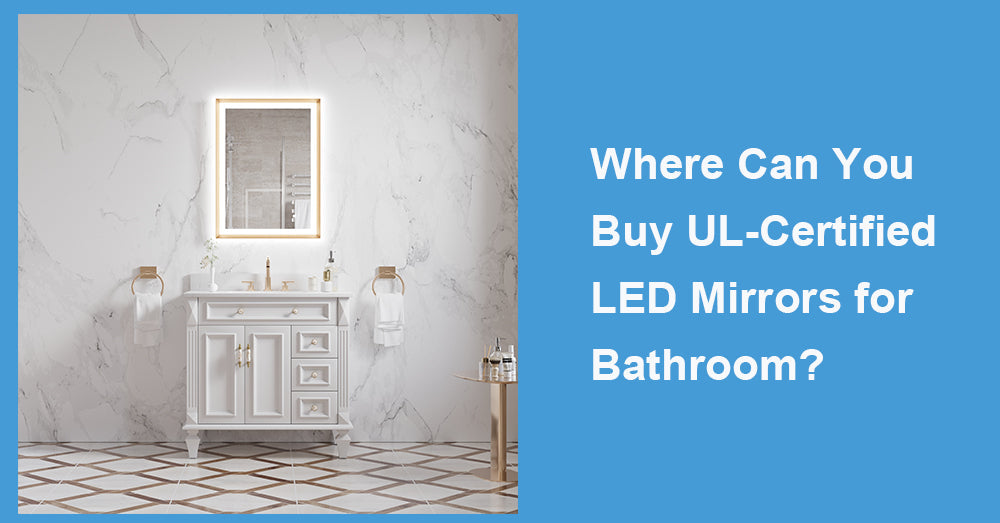 Where Can You Buy UL-Certified LED Mirrors for Bathroom?