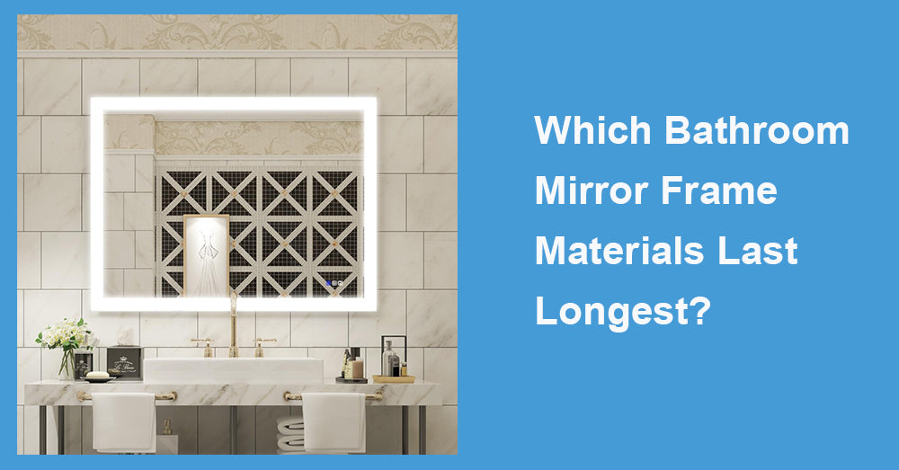 Which Bathroom Mirror Frame Materials Last Longest?