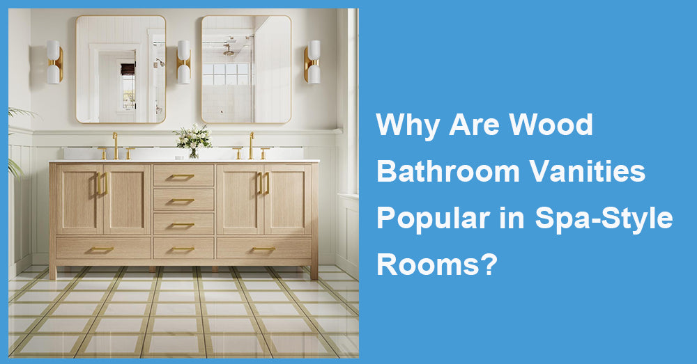 Why Are Wood Bathroom Vanities Popular in Spa-Style Rooms?