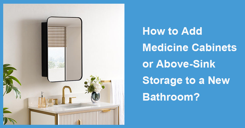 How to Add Medicine Cabinets or Above-Sink Storage to a New Bathroom?