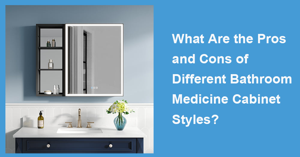 What Are the Pros and Cons of Different Bathroom Medicine Cabinet Styles?