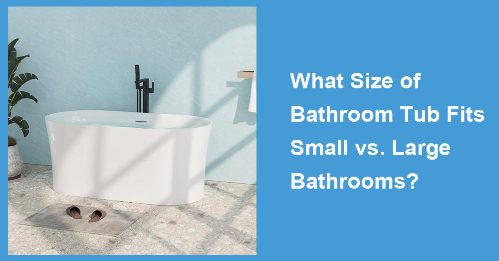 What Size of Bathroom Tub Fits Small vs. Large Bathrooms?