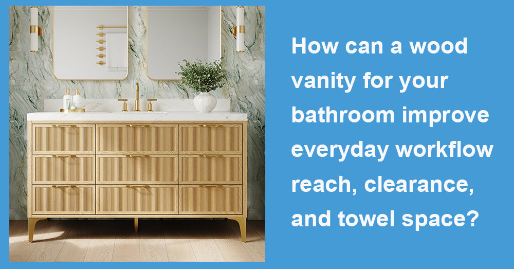 How can a wood vanity for your bathroom improve everyday workflow—reach, clearance, and towel space?