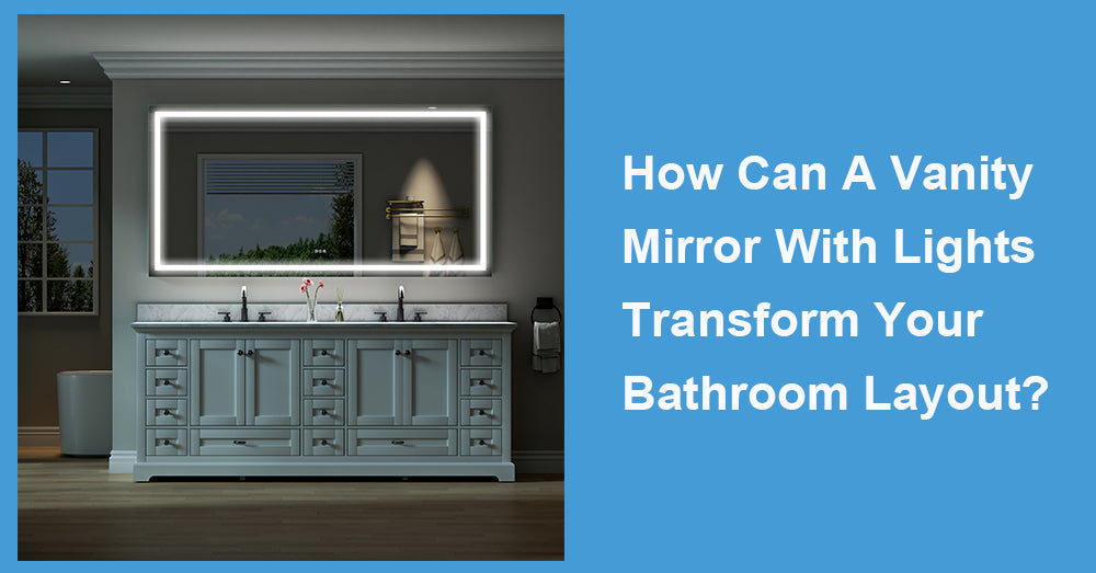 How Can A Vanity Mirror With Lights Transform Your Bathroom Layout?