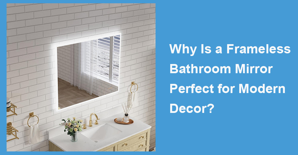 Why Is a Frameless Bathroom Mirror Perfect for Modern Decor?