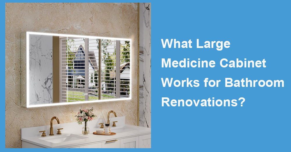What Large Medicine Cabinet Works for Bathroom Renovations?