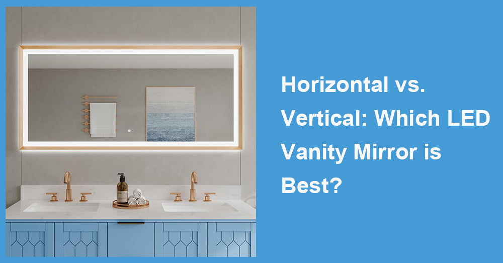 Horizontal vs. Vertical: Which LED Vanity Mirror is Best?