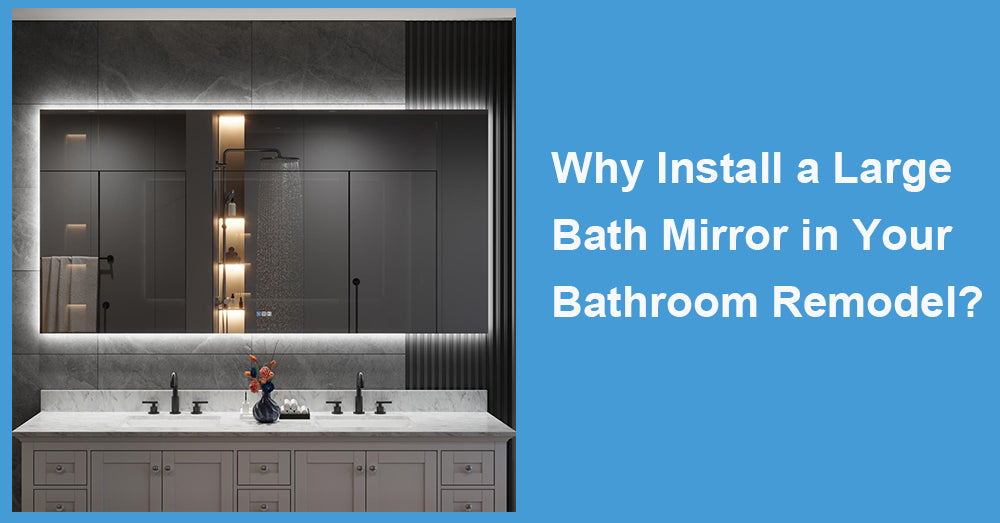Why Install a Large Bath Mirror in Your Bathroom Remodel?