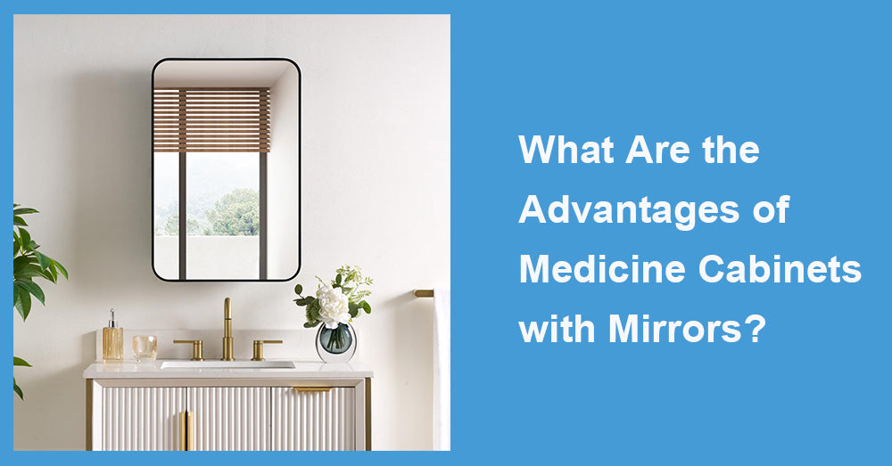 What Are the Advantages of Medicine Cabinets with Mirrors?