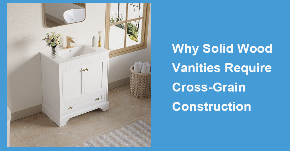 Why Solid Wood Vanities Require Cross-Grain Construction