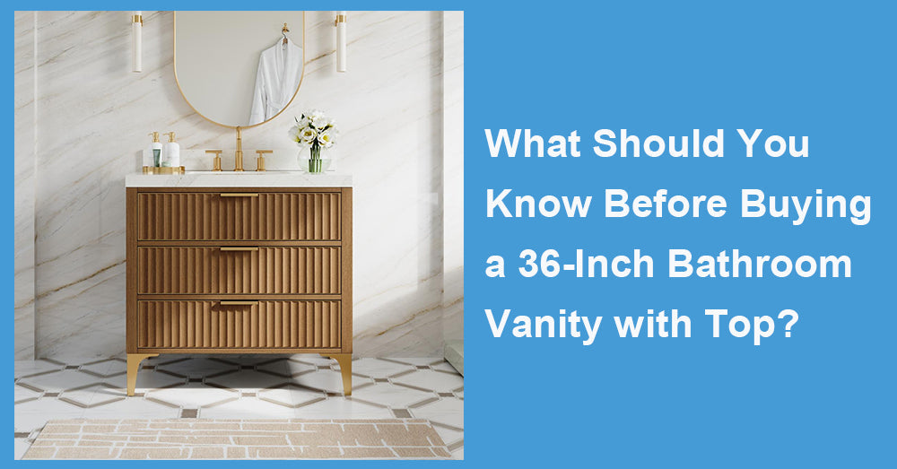 What Should You Know Before Buying a 36-Inch Bathroom Vanity with Top?