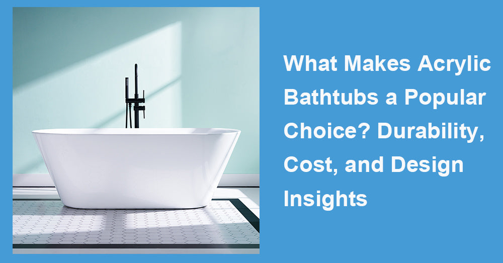 What Makes Acrylic Bathtubs a Popular Choice?