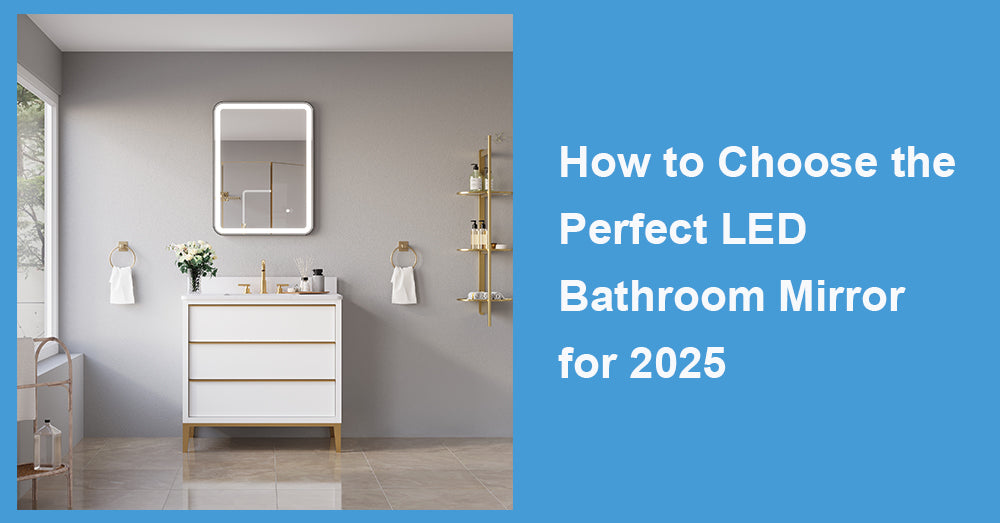 How to Choose the Perfect LED Bathroom Mirror for 2025