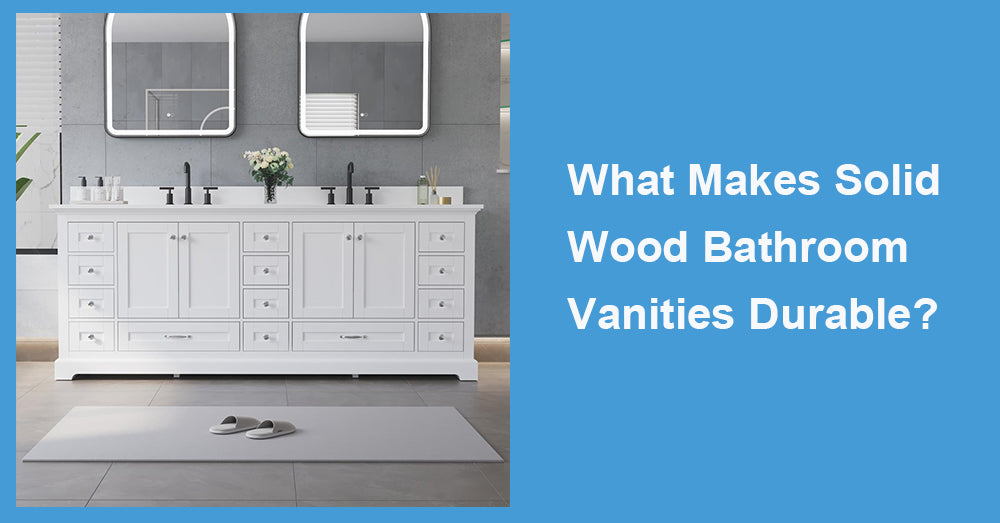 What Makes Solid Wood Bathroom Vanities Durable?