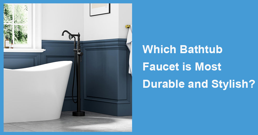 Which Bathtub Faucet is Most Durable and Stylish?