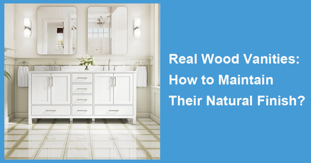 Real Wood Vanities: How to Maintain Their Natural Finish?