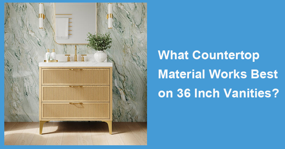 What Countertop Material Works Best on 36 Inch Vanities?