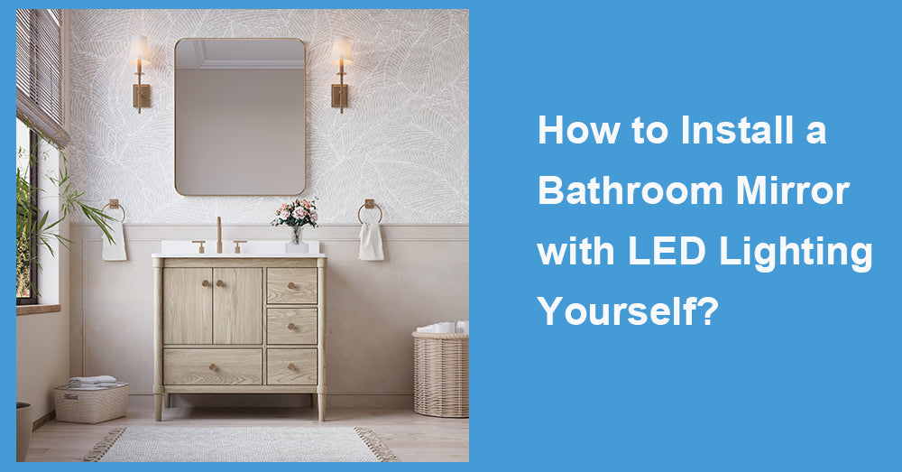 How to Install a Bathroom Mirror with LED Lighting Yourself?
