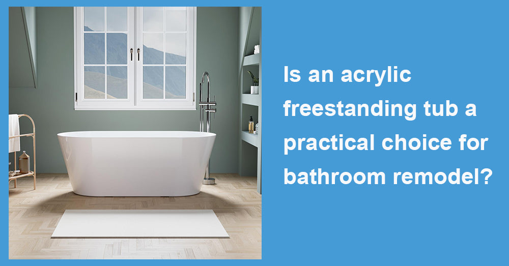 Is an acrylic freestanding tub a practical choice for bathroom remodel?
