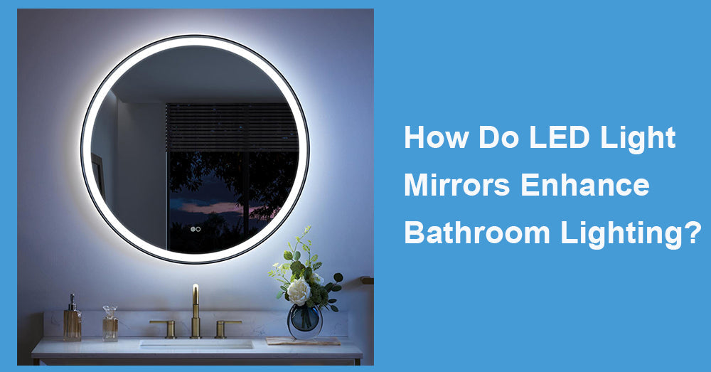 How Do LED Light Mirrors Enhance Bathroom Lighting?