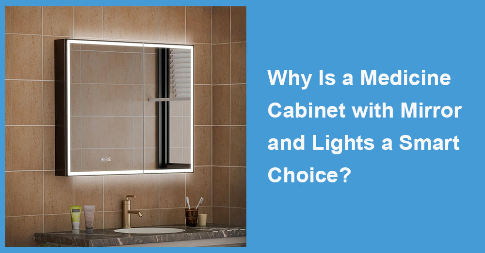 Why Is a Medicine Cabinet with Mirror and Lights a Smart Choice?