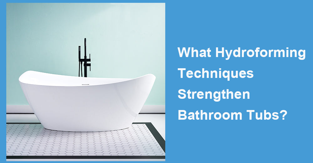 What Hydroforming Techniques Strengthen Bathroom Tubs?