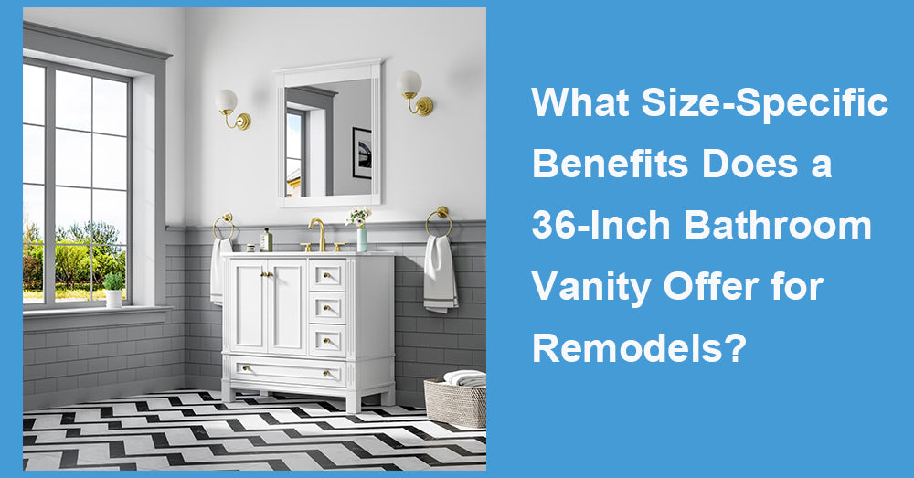 What Size-Specific Benefits Does a 36-Inch Bathroom Vanity Offer for Remodels?