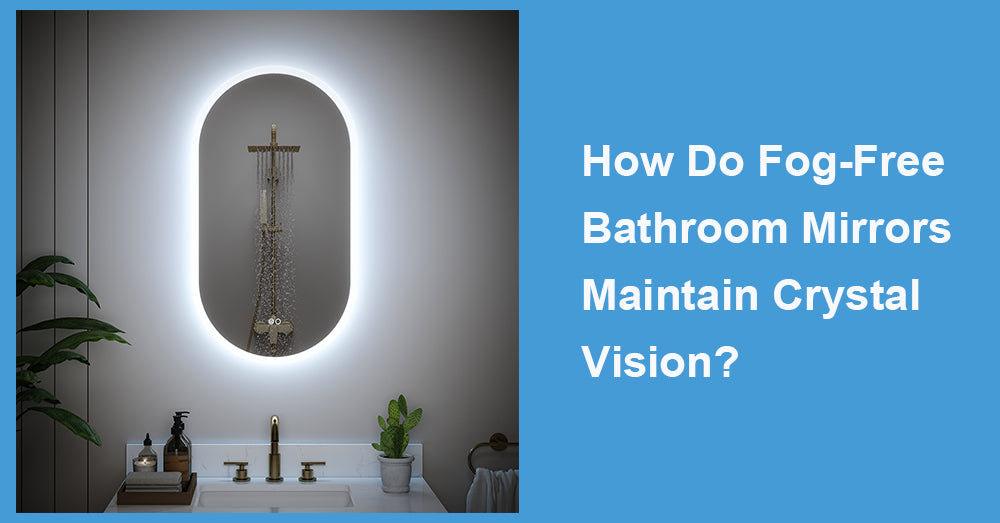 How Do Fog-Free Bathroom Mirrors Maintain Crystal Vision?