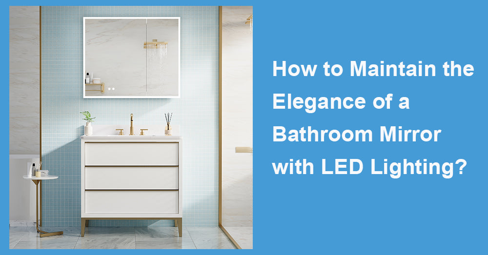 How to Maintain the Elegance of a Bathroom Mirror with LED Lighting?