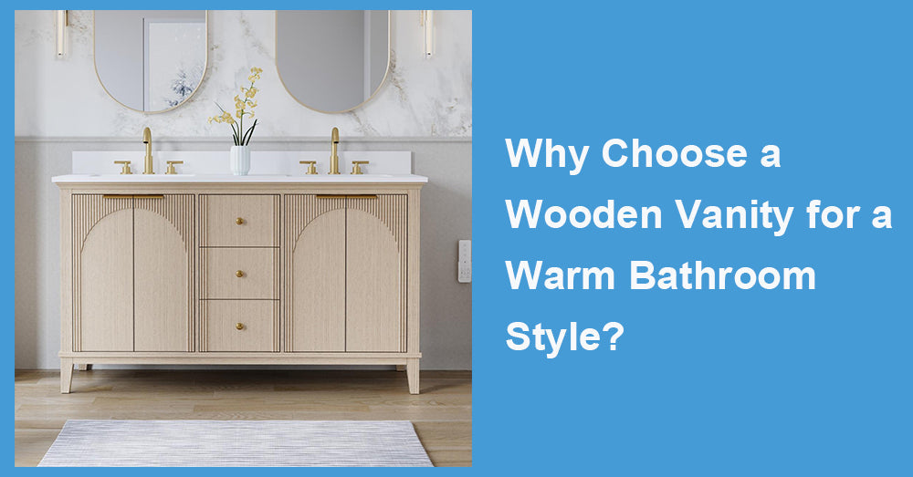 Why Choose a Wooden Vanity for a Warm Bathroom Style?