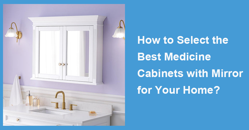 How to Select the Best Medicine Cabinets with Mirror for Your Home?