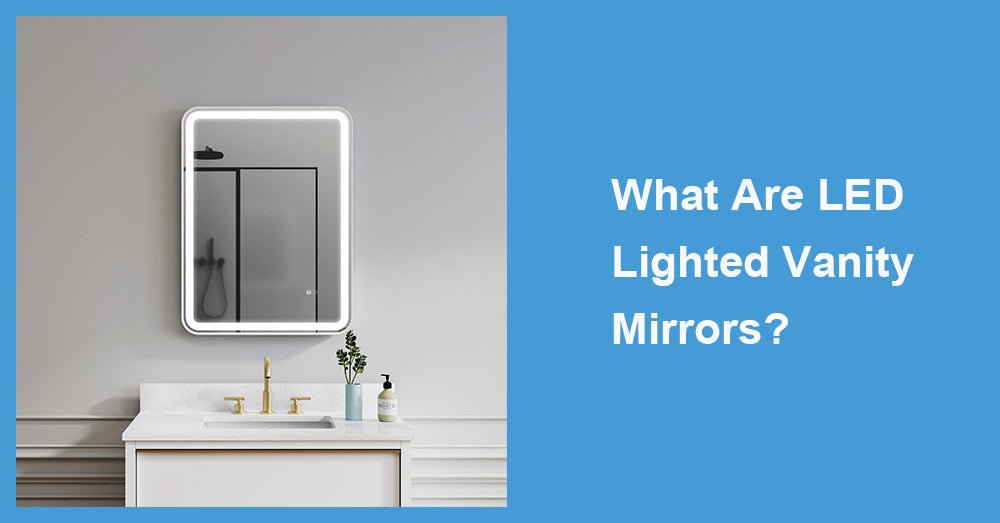 What Are LED Lighted Vanity Mirrors?