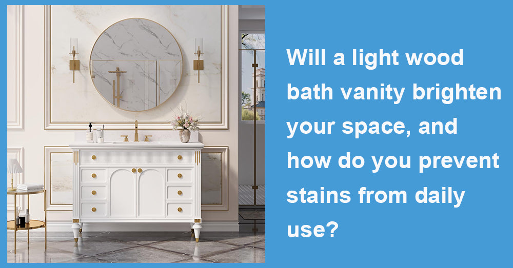 Will a light wood bath vanity brighten your space, and how do you prevent stains from daily use?