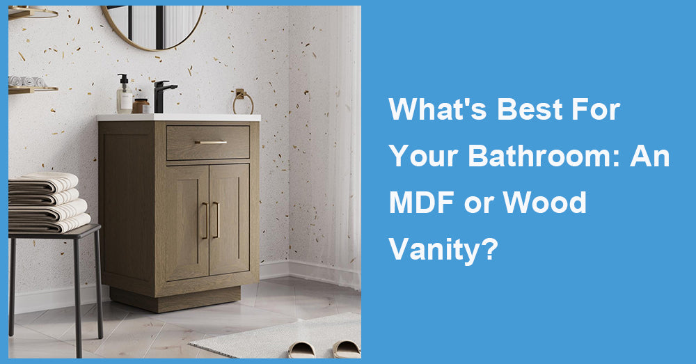 What's Best For Your Bathroom: An MDF or Wood Vanity?