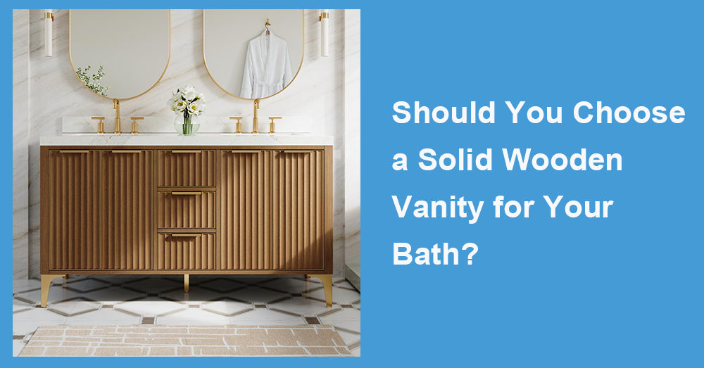 Should You Choose a Solid Wooden Vanity for Your Bath?