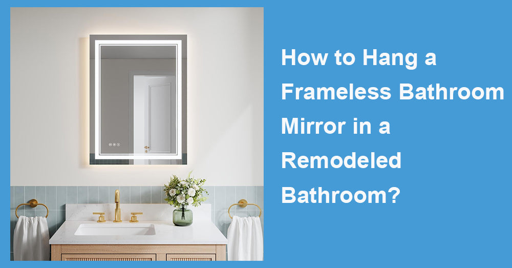 How to Hang a Frameless Bathroom Mirror in a Remodeled Bathroom?