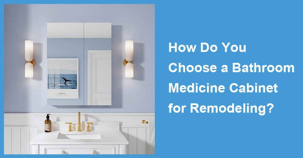 How Do You Choose a Bathroom Medicine Cabinet for Remodeling?